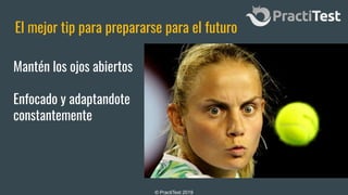 © PractiTest 2019
El mejor tip para prepararse para el futuro
Mantén los ojos abiertos
Enfocado y adaptandote
constantemente
 
