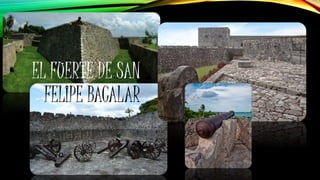 EL FUERTE DE SAN
FELIPE BACALAR
 
