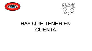 HAY QUE TENER EN
CUENTA
 