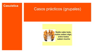 Casuística
Casos prácticos (grupales)
 