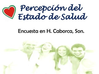 Percepción del  Estado de Salud Encuesta en H. Caborca, Son. 