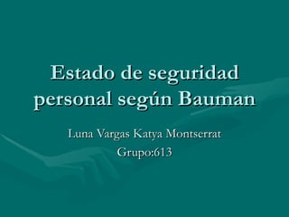 Estado de seguridad personal según Bauman Luna Vargas Katya Montserrat Grupo:613 