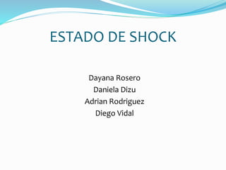 ESTADO DE SHOCK 
Dayana Rosero 
Daniela Dizu 
Adrian Rodriguez 
Diego Vidal 
 