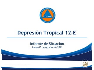 Depresión Tropical 12-E Informe de Situación Jueves13 de octubre de 2011 