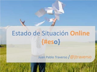 Estado de Situación Online
{#eso}
Juan Pablo Traverso /@jtraverso

 