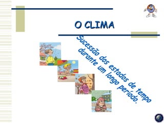 O CLIMA
 