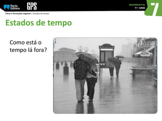 Estados de tempo
Clima e formações vegetais | Estados de tempo
Como está o
tempo lá fora?
 