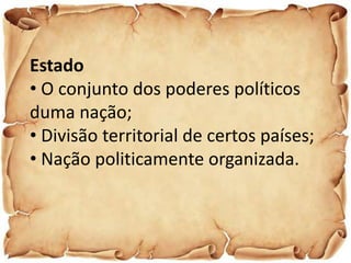 Estado  O conjunto dos poderes políticosduma nação; Divisão territorial de certos países;
