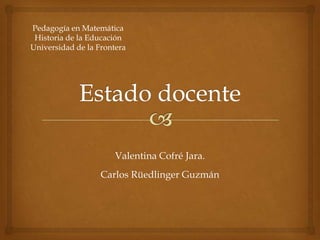 Pedagogía en Matemática
 Historia de la Educación
Universidad de la Frontera




                       Valentina Cofré Jara.
                   Carlos Rüedlinger Guzmán
 
