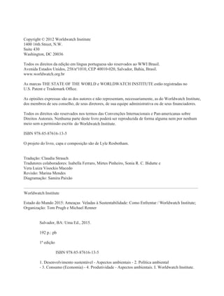 ao WWI Brasil.
Estado do Mundo 2015: Ameaças Veladas à Sustentabilidade: Como Enfrentar / Worldwatch Institute;
2015.
192 p.: pb
do Worldwatch Institute.
 