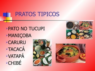 PRATOS TIPICOS PATO NO TUCUPI  MANIÇOBA  CARURU  TACACÁ  VATAPÁ  CHIBÉ 