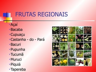 FRUTAS REGIONAIS Açaí Bacaba Cupuaçu Castanha - do - Pará Bacuri Pupunha Tucumã Muruci Piquiá Tapereba 