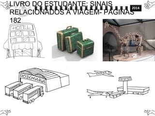 LIVRO DO ESTUDANTE: SINAIS
RELACIONADOS Á VIAGEM- PAGINAS
182
 