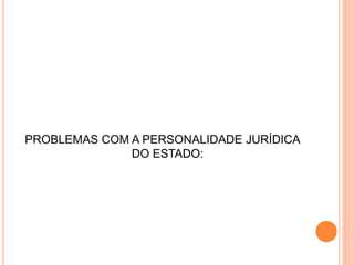 PROBLEMAS COM A PERSONALIDADE JURÍDICA
DO ESTADO:
 