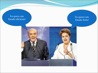 Eu quero um Estado eficiente! Eu quero um Estado forte! 