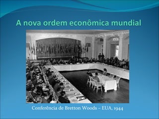 Conferência de Bretton Woods – EUA, 1944 