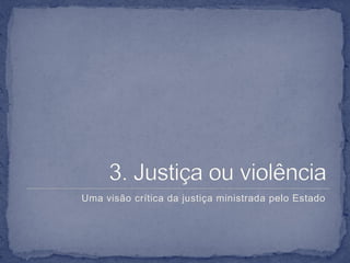 Uma visão crítica da justiça ministrada pelo Estado
 