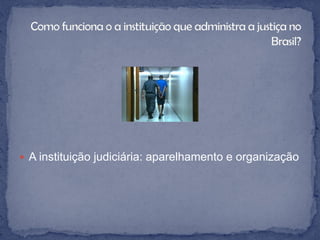  A instituição judiciária: aparelhamento e organização
 