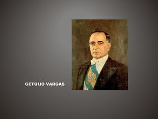 GETÚLIO VARGAS
 