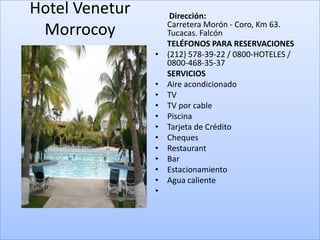 Hotel Venetur        Dirección:
                    Carretera Morón - Coro, Km 63.
 Morrocoy           Tucacas. Falcón
                    TELÉFONOS PARA RESERVACIONES
                •   (212) 578-39-22 / 0800-HOTELES /
                    0800-468-35-37
                    SERVICIOS
                •   Aire acondicionado
                •   TV
                •   TV por cable
                •   Piscina
                •   Tarjeta de Crédito
                •   Cheques
                •   Restaurant
                •   Bar
                •   Estacionamiento
                •   Agua caliente
                •
 