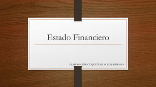Estado Financiero
ELABORO: TREICY QUETZALLI CELIS SERRANO
 