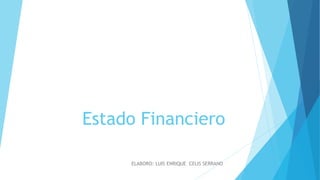 Estado Financiero
ELABORO: LUIS ENRIQUE CELIS SERRANO
 