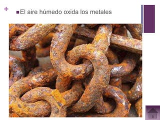 +    El   aire húmedo oxida los metales
 