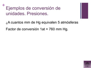 +
    Ejemplos de conversión de
    unidades. Presiones.
    ¿A cuantos mm de Hg equivalen 5 atmósferas

    Factor de conversión 1at = 760 mm Hg.
 