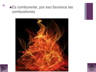 +    Es
       comburente, por eso favorece las
     combustiones
 