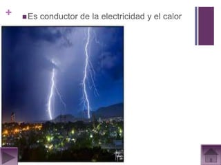 +    Es   conductor de la electricidad y el calor
 