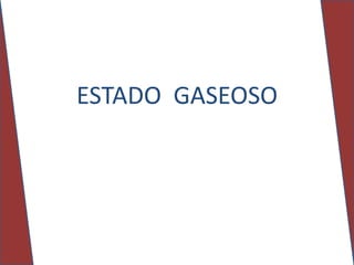 ESTADO GASEOSO
 