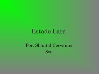 Estado Lara

Por: Shantal Cervantes
         8vo
 