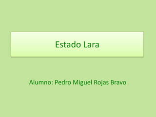 Estado Lara Alumno: Pedro Miguel Rojas Bravo 