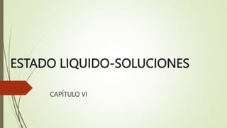ESTADO LIQUIDO-SOLUCIONES
CAPÍTULO VI
 
