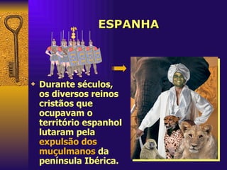 ESPANHA Durante séculos, os diversos reinos cristãos que ocupavam o território espanhol lutaram pela  expulsão dos muçulmanos  da península Ibérica. 