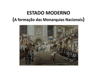 ESTADO MODERNO
(A formação das Monarquias Nacionais)
 