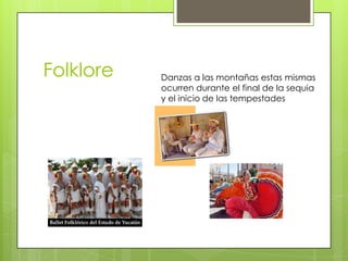 Folklore   Danzas a las montañas estas mismas
           ocurren durante el final de la sequia
           y el inicio de las tempestades
 