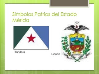 Símbolos Patrios del Estado
Mérida




Bandera
                Escudo
 