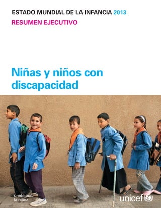 RESUMEN EJECUTIVO i
Niñas y niños con
discapacidad
ESTADO MUNDIAL DE LA INFANCIA 2013
RESUMEN EJECUTIVO
 