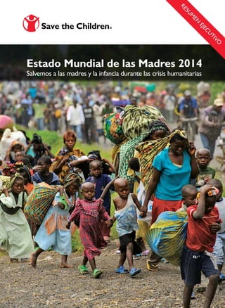 Estado Mundial de las Madres 2014
Salvemos a las madres y la infancia durante las crisis humanitarias
RESU
M
EN
EJEC
U
TIVO
 