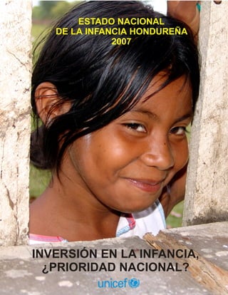 INVERSIÓN EN LA INFANCIA,
¿PRIORIDAD NACIONAL?
ESTADO NACIONAL
DE LA INFANCIA HONDUREÑA
2007
 