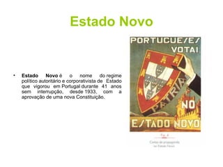 Estado Novo Estado Novo  é o nome do regime político autoritário e corporativista de Estado que vigorou em Portugal durante 41 anos sem interrupção, desde 1933, com a aprovação de uma nova Constituição.  