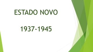 ESTADO NOVO
1937-1945