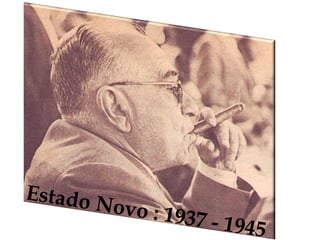 Estado Novo : 1937 - 1945
 