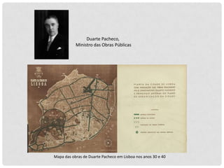 Duarte Pacheco,
Ministro das Obras Públicas

Mapa das obras de Duarte Pacheco em Lisboa nos anos 30 e 40

 