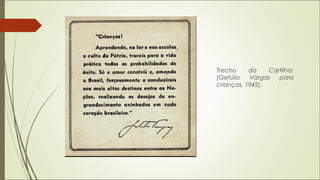 Trecho da Cartilha;
(Getúlio Vargas para
crianças, 1942).
 