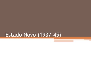 Estado Novo (1937-45)
 