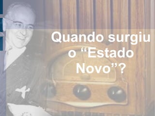 Quando surgiu
o “Estado
Novo”?
 