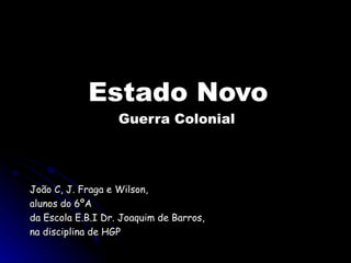 Estado   Novo Guerra Colonial João C, J. Fraga e Wilson,  alunos do 6ºA  da Escola E.B.I Dr. Joaquim de Barros,  na disciplina de HGP 