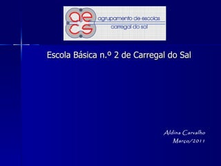 Escola Básica n.º 2 de Carregal do Sal Aldina Carvalho Março/2011 
